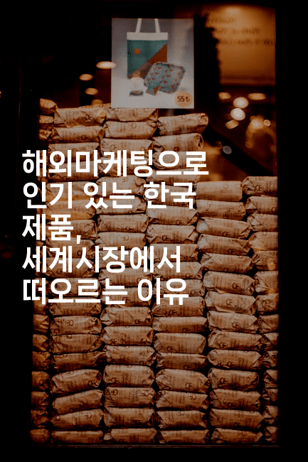 해외마케팅으로 인기 있는 한국 제품, 세계시장에서 떠오르는 이유-마켓찡
