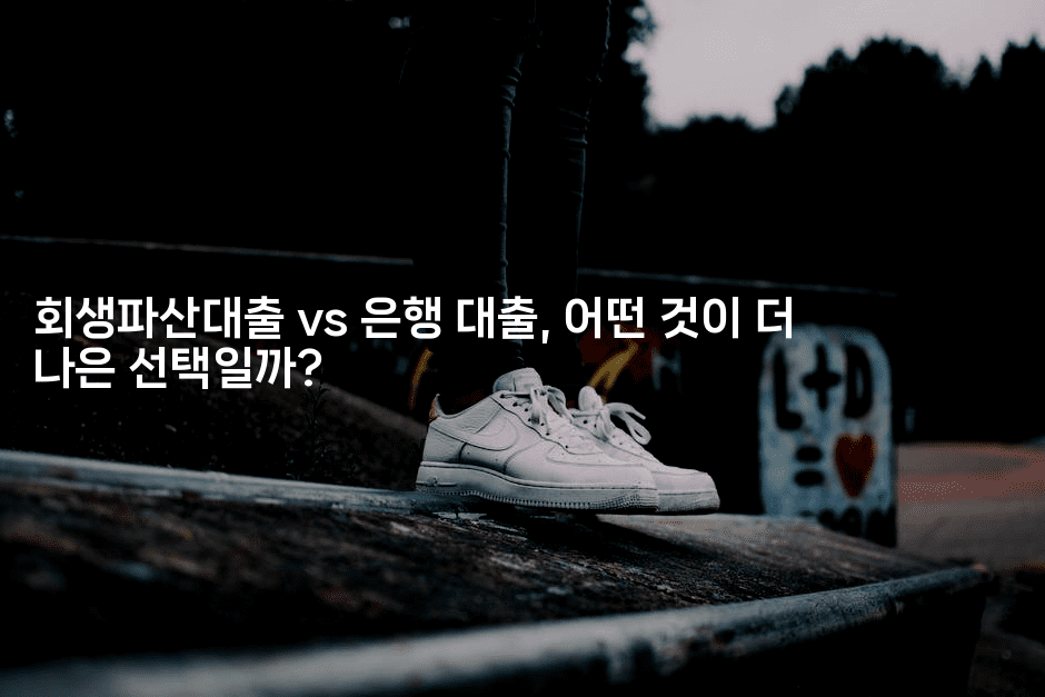 회생파산대출 vs 은행 대출, 어떤 것이 더 나은 선택일까?-마켓찡